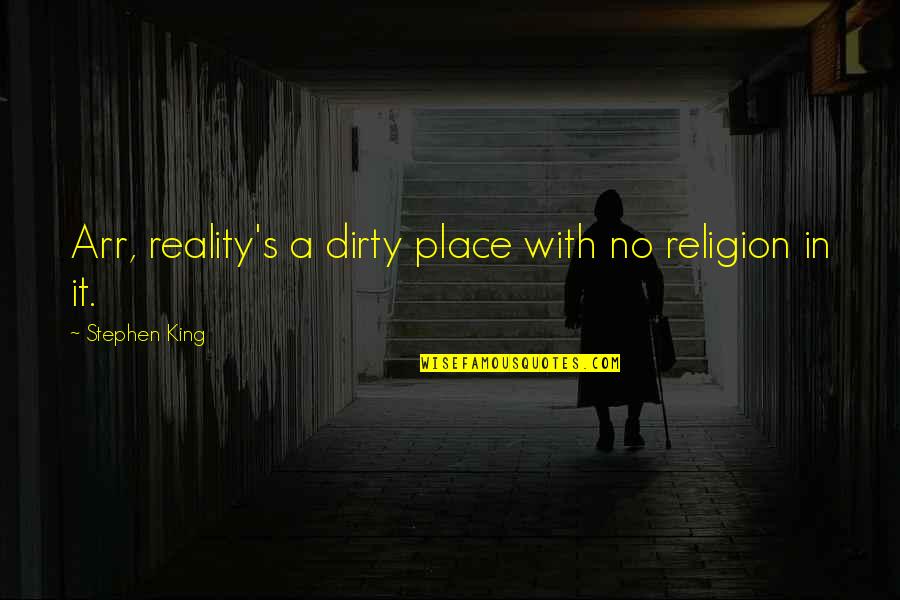 Ross Greene Quotes By Stephen King: Arr, reality's a dirty place with no religion