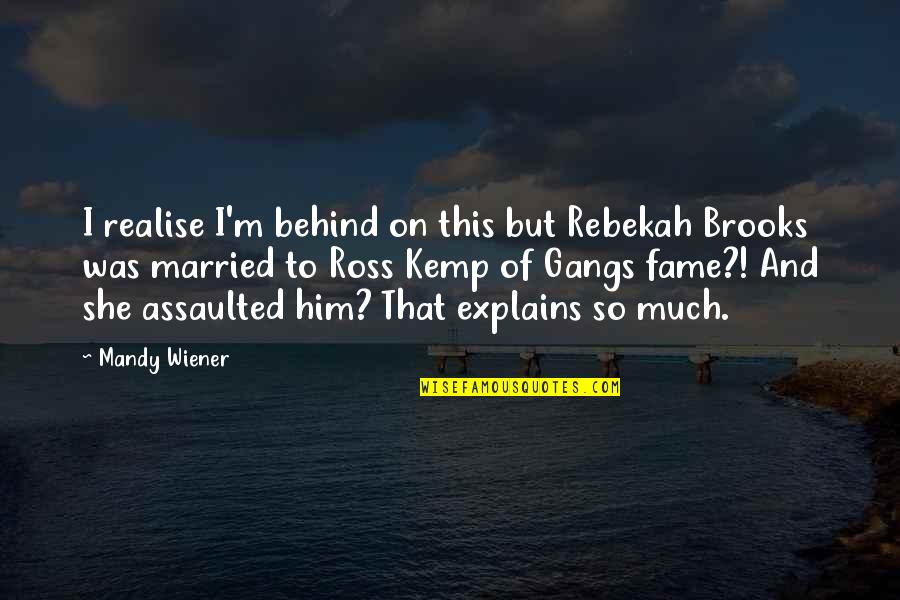 Ross Kemp Quotes By Mandy Wiener: I realise I'm behind on this but Rebekah