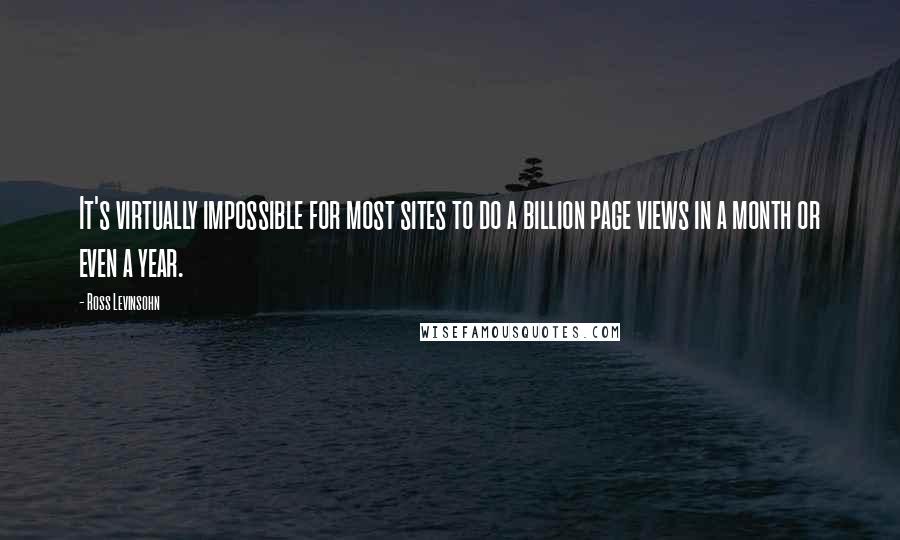 Ross Levinsohn quotes: It's virtually impossible for most sites to do a billion page views in a month or even a year.