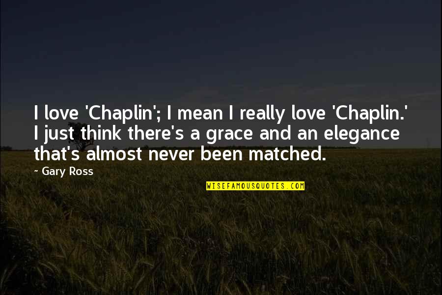 Ross Love Quotes By Gary Ross: I love 'Chaplin'; I mean I really love