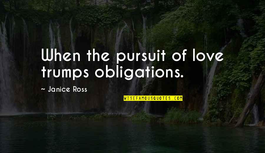 Ross Love Quotes By Janice Ross: When the pursuit of love trumps obligations.