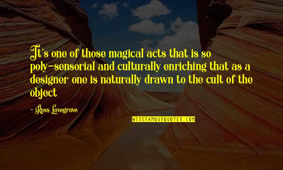 Ross Lovegrove Quotes By Ross Lovegrove: It's one of those magical acts that is