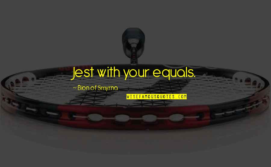 Ross Lynch Song Quotes By Bion Of Smyrna: Jest with your equals. Ross Lynch Song Quotes By Bion Of Smyrna: Jest with your equals.