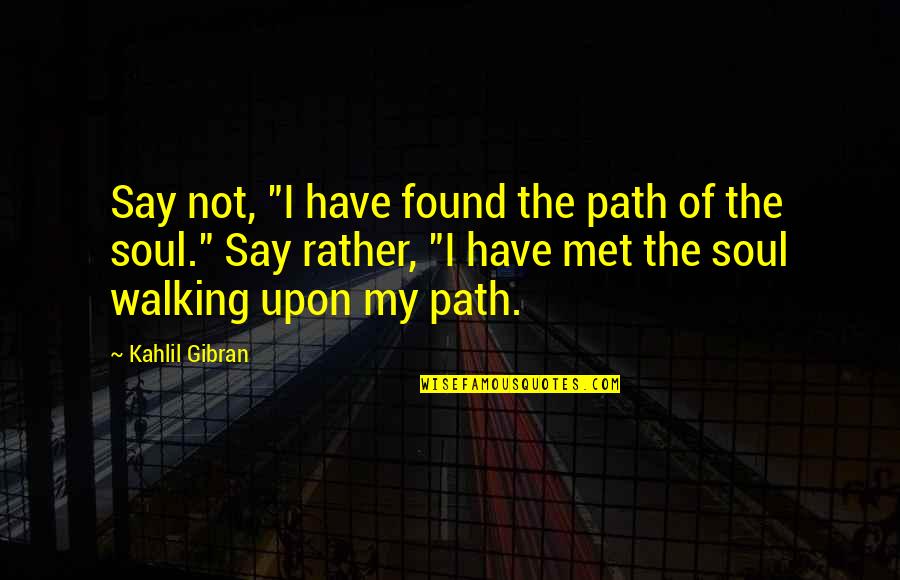 Ross Lyons Quotes By Kahlil Gibran: Say not, "I have found the path of