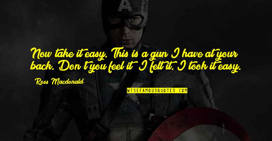 Ross Macdonald Quotes By Ross Macdonald: Now take it easy. This is a gun Ross Macdonald Quotes By Ross Macdonald: Now take it easy. This is a gun