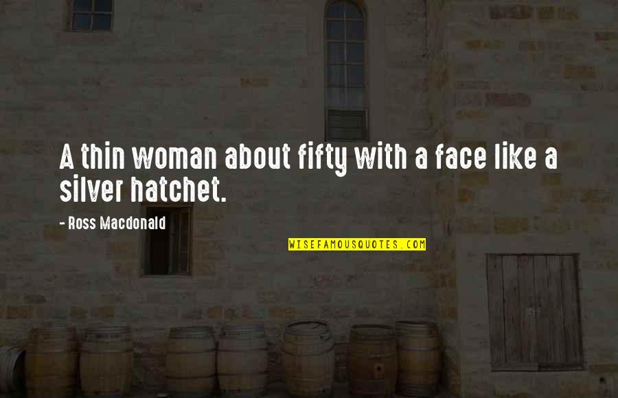 Ross Macdonald Quotes By Ross Macdonald: A thin woman about fifty with a face Ross Macdonald Quotes By Ross Macdonald: A thin woman about fifty with a face