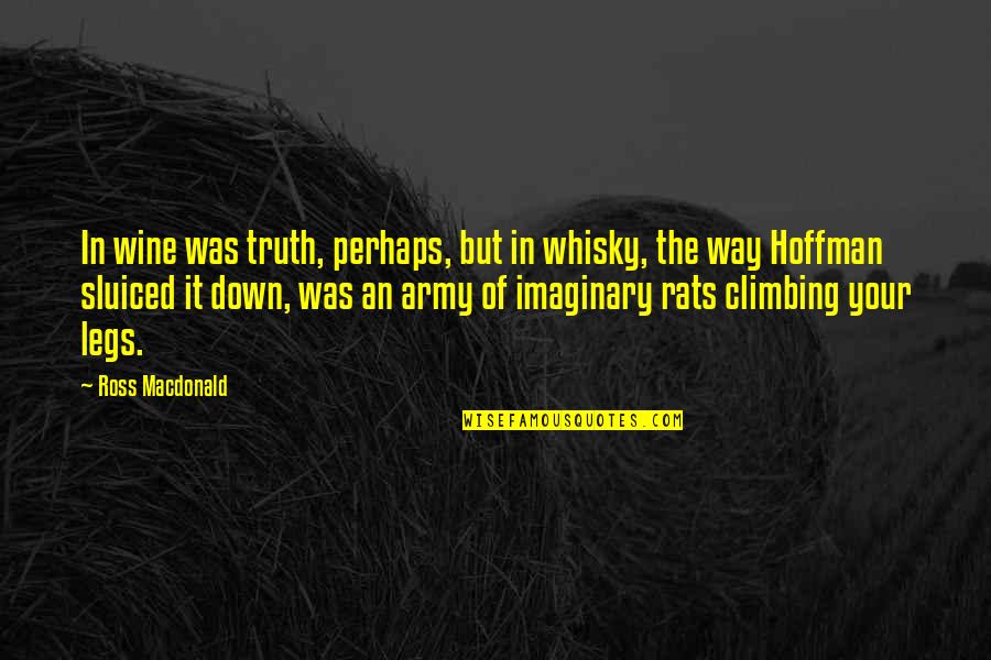 Ross Macdonald Quotes By Ross Macdonald: In wine was truth, perhaps, but in whisky, Ross Macdonald Quotes By Ross Macdonald: In wine was truth, perhaps, but in whisky,