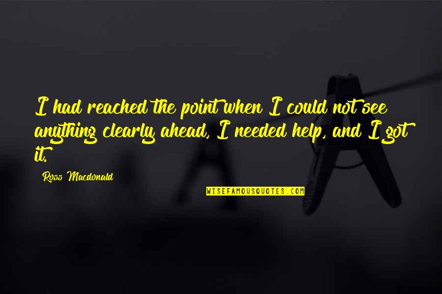 Ross Macdonald Quotes By Ross Macdonald: I had reached the point when I could Ross Macdonald Quotes By Ross Macdonald: I had reached the point when I could