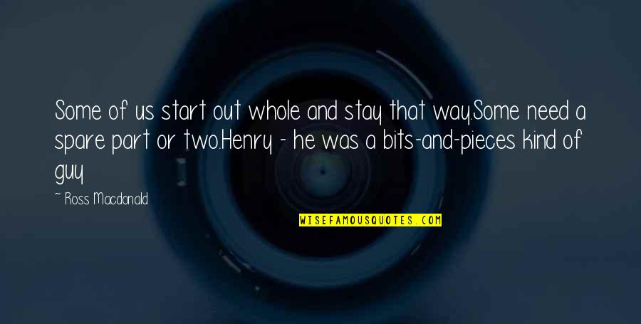 Ross Macdonald Quotes By Ross Macdonald: Some of us start out whole and stay Ross Macdonald Quotes By Ross Macdonald: Some of us start out whole and stay