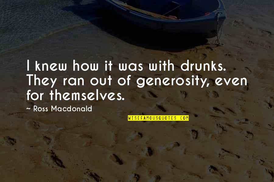 Ross Macdonald Quotes By Ross Macdonald: I knew how it was with drunks. They