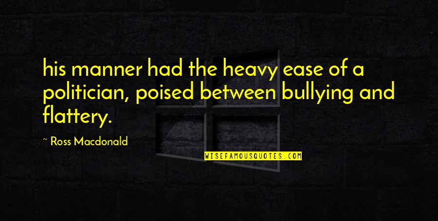 Ross Macdonald Quotes By Ross Macdonald: his manner had the heavy ease of a Ross Macdonald Quotes By Ross Macdonald: his manner had the heavy ease of a