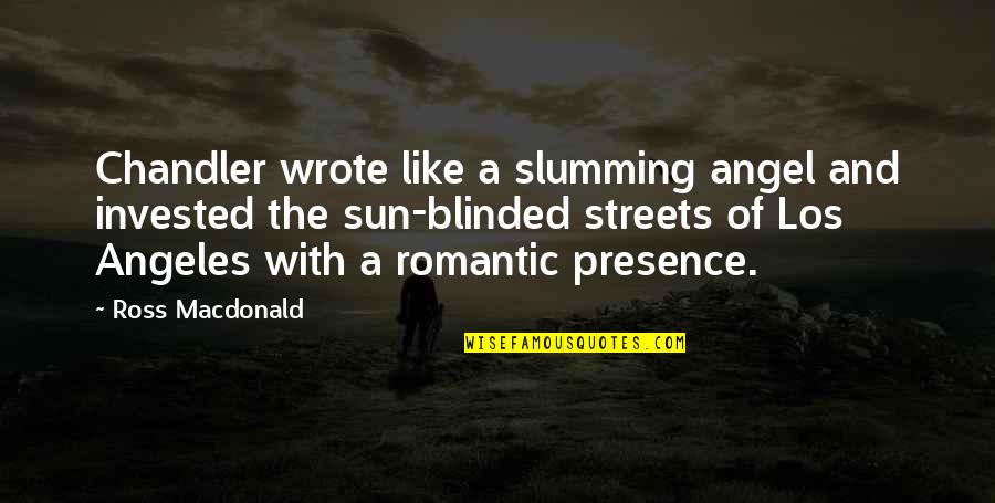 Ross Macdonald Quotes By Ross Macdonald: Chandler wrote like a slumming angel and invested Ross Macdonald Quotes By Ross Macdonald: Chandler wrote like a slumming angel and invested