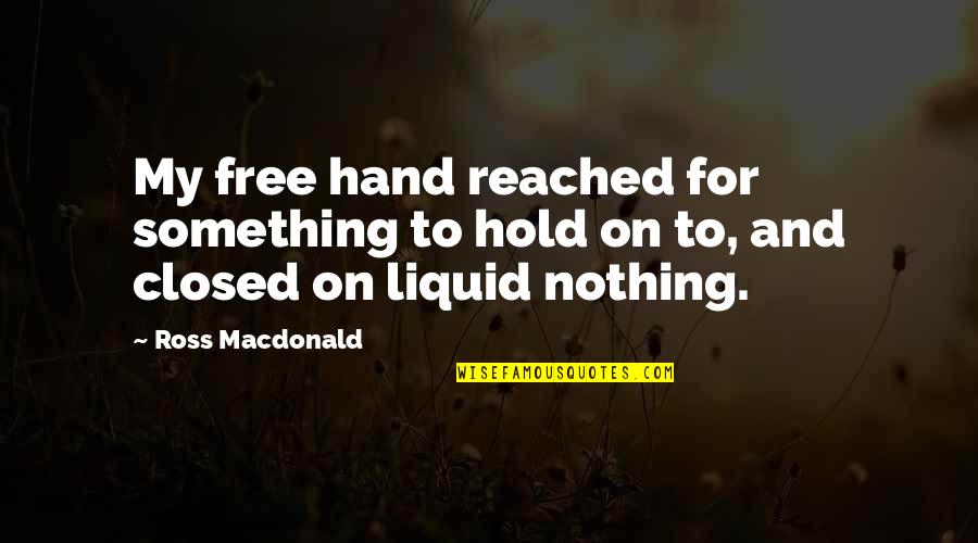 Ross Macdonald Quotes By Ross Macdonald: My free hand reached for something to hold