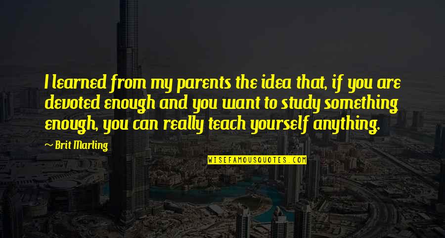Ross Mccormack Quotes By Brit Marling: I learned from my parents the idea that, Ross Mccormack Quotes By Brit Marling: I learned from my parents the idea that,