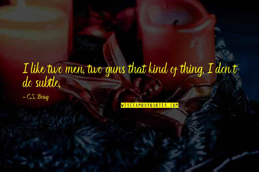 Ross Mcewan Quotes By C.S. Boag: I like two men, two guns that kind