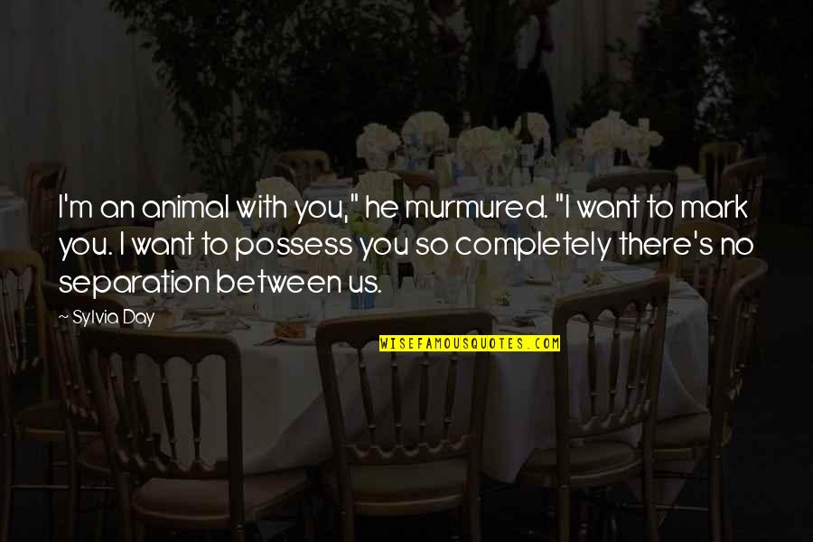 Ross O'carroll Kelly Quotes By Sylvia Day: I'm an animal with you," he murmured. "I