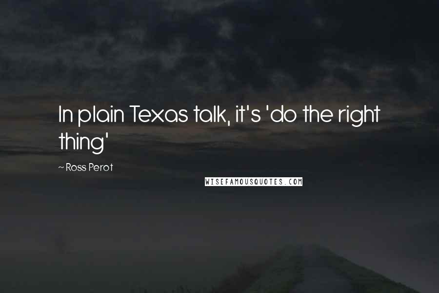 Ross Perot quotes: In plain Texas talk, it's 'do the right thing'