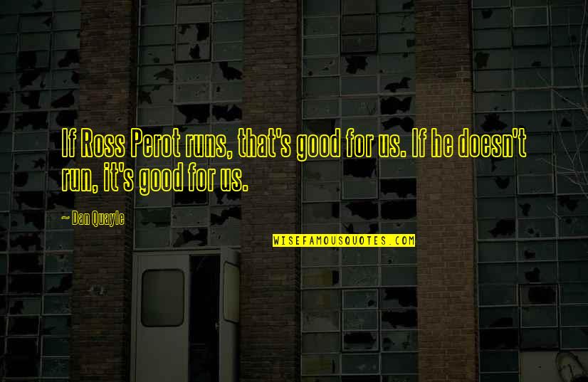 Ross Perot Quotes By Dan Quayle: If Ross Perot runs, that's good for us.