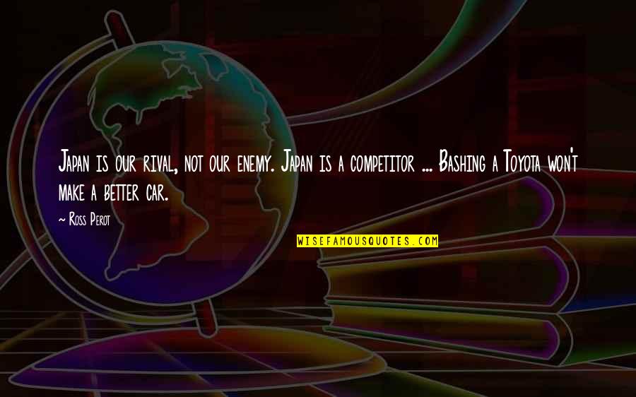 Ross Perot Quotes By Ross Perot: Japan is our rival, not our enemy. Japan Ross Perot Quotes By Ross Perot: Japan is our rival, not our enemy. Japan