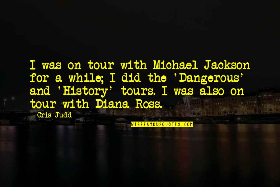 Ross Quotes By Cris Judd: I was on tour with Michael Jackson for