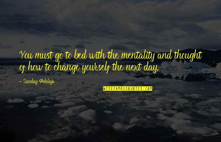 Ross The Boss Rhea Quotes By Sunday Adelaja: You must go to bed with the mentality Ross The Boss Rhea Quotes By Sunday Adelaja: You must go to bed with the mentality