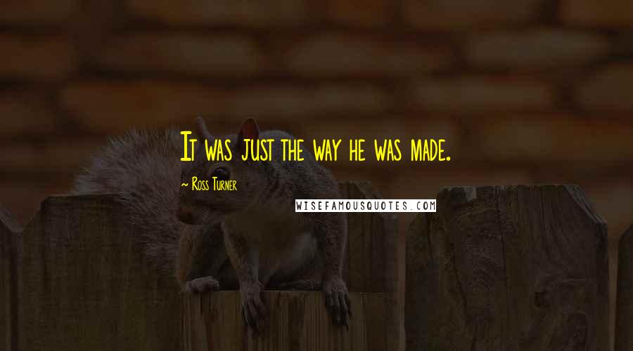 Ross Turner quotes: It was just the way he was made.