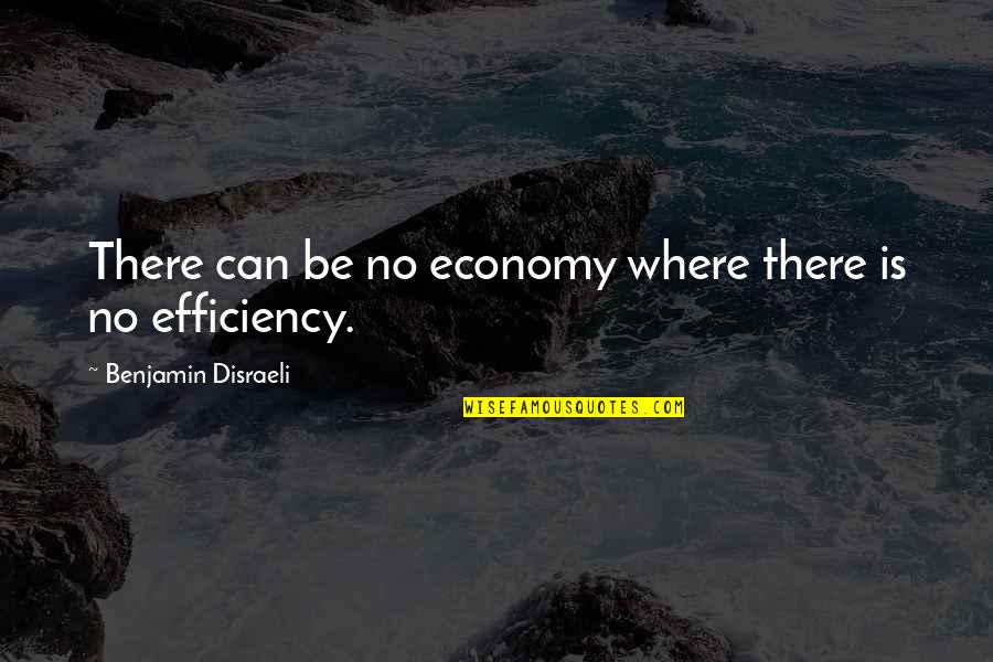 Rossa Self Quotes By Benjamin Disraeli: There can be no economy where there is Rossa Self Quotes By Benjamin Disraeli: There can be no economy where there is