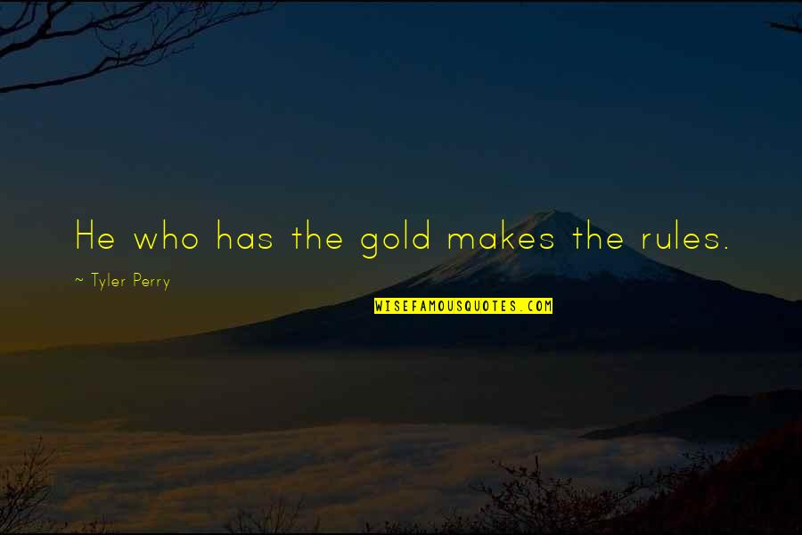 Rossbach Battle Quotes By Tyler Perry: He who has the gold makes the rules.