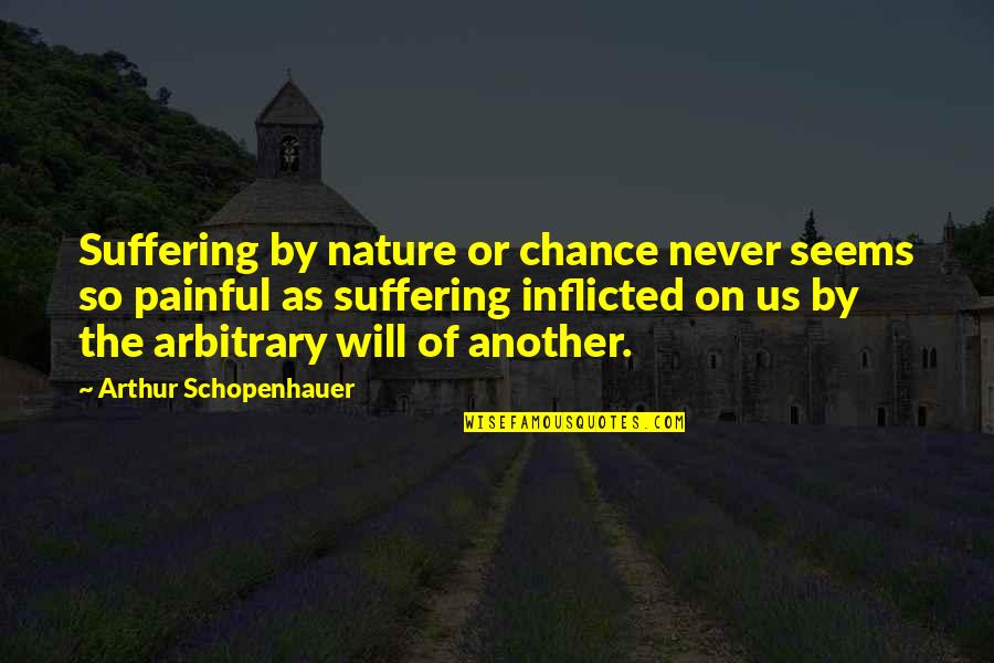 Rossbach Construction Quotes By Arthur Schopenhauer: Suffering by nature or chance never seems so Rossbach Construction Quotes By Arthur Schopenhauer: Suffering by nature or chance never seems so