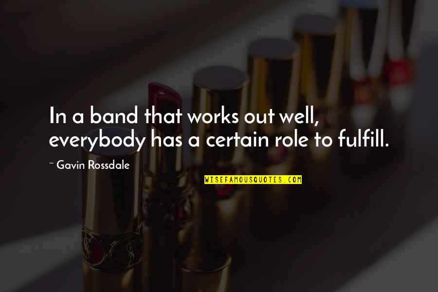 Rossdale Quotes By Gavin Rossdale: In a band that works out well, everybody