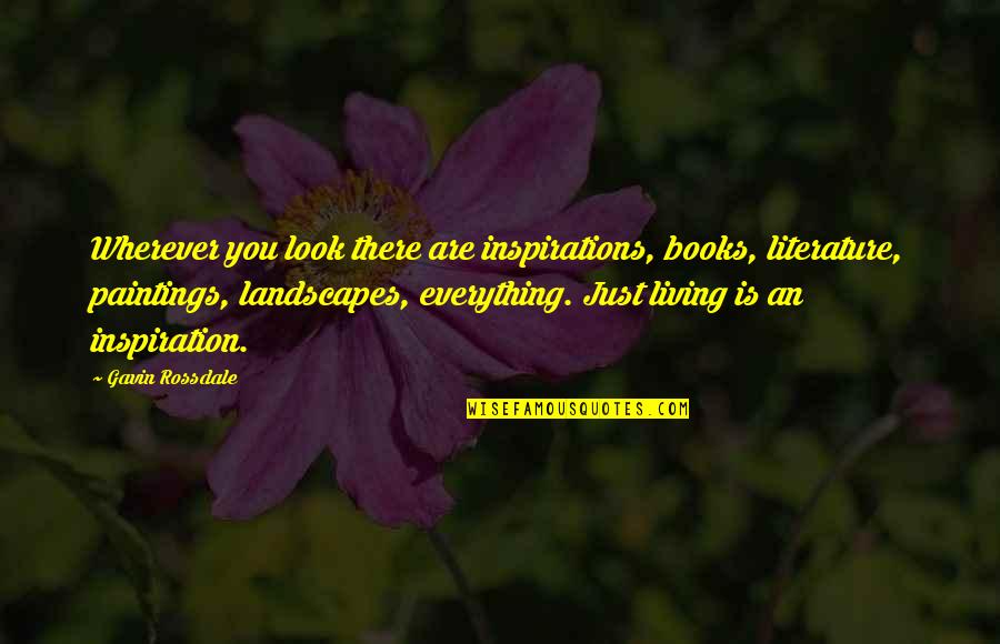 Rossdale Quotes By Gavin Rossdale: Wherever you look there are inspirations, books, literature,