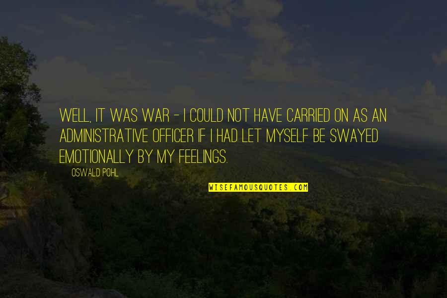 Rossella Rago Quotes By Oswald Pohl: Well, it was war - I could not Rossella Rago Quotes By Oswald Pohl: Well, it was war - I could not