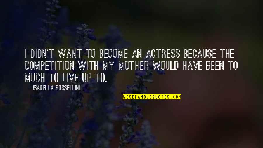 Rossellini Quotes By Isabella Rossellini: I didn't want to become an actress because