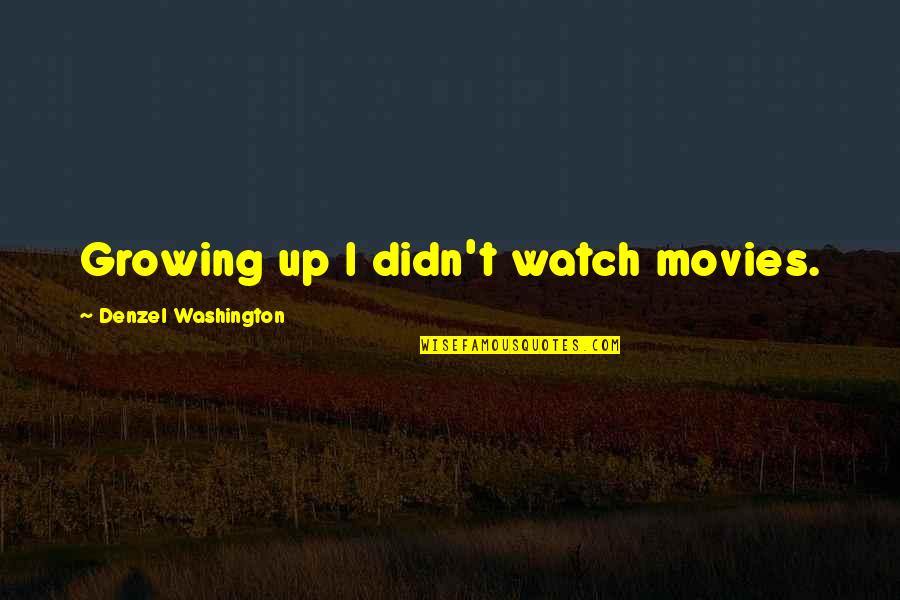 Rosseter Quotes By Denzel Washington: Growing up I didn't watch movies. Rosseter Quotes By Denzel Washington: Growing up I didn't watch movies.