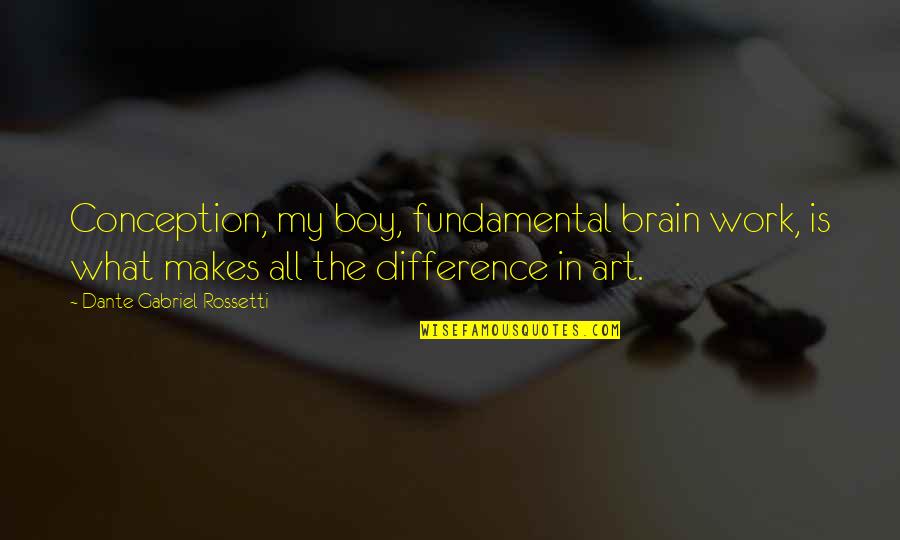 Rossetti Art Quotes By Dante Gabriel Rossetti: Conception, my boy, fundamental brain work, is what Rossetti Art Quotes By Dante Gabriel Rossetti: Conception, my boy, fundamental brain work, is what