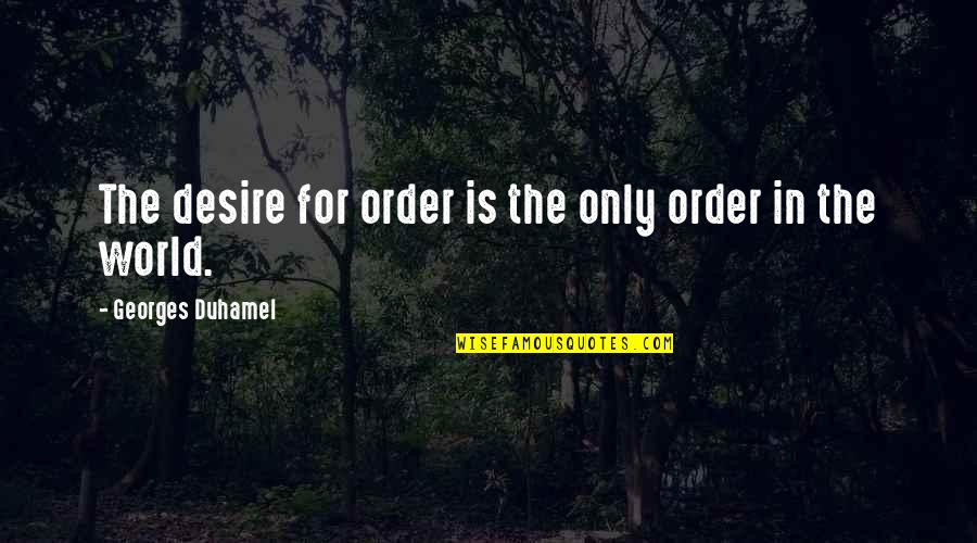 Rosshan Quotes By Georges Duhamel: The desire for order is the only order