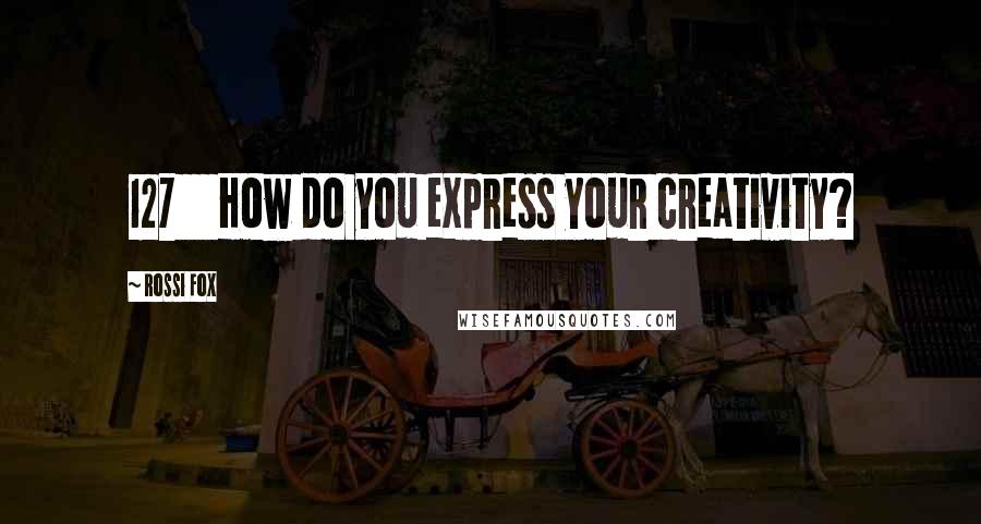 Rossi Fox quotes: 127 How do you express your creativity?