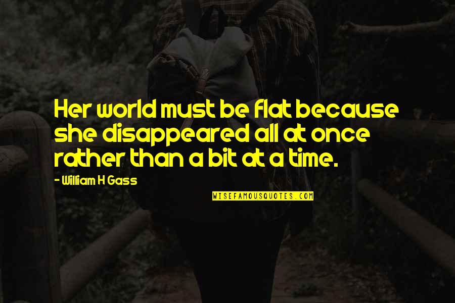 Rossinis At Home Quotes By William H Gass: Her world must be flat because she disappeared Rossinis At Home Quotes By William H Gass: Her world must be flat because she disappeared