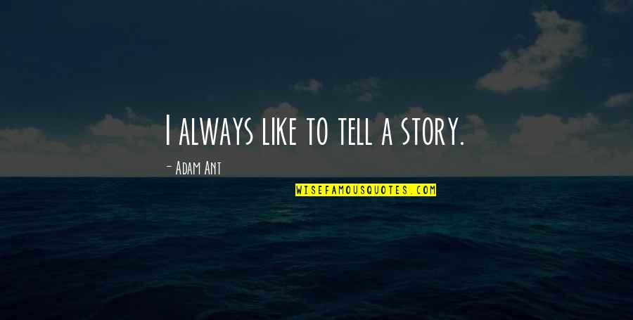 Rossinis Concord Quotes By Adam Ant: I always like to tell a story. Rossinis Concord Quotes By Adam Ant: I always like to tell a story.