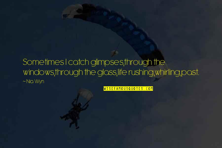 Rossinis Concord Quotes By Nia Wyn: Sometimes I catch glimpses,through the windows,through the glass,life Rossinis Concord Quotes By Nia Wyn: Sometimes I catch glimpses,through the windows,through the glass,life