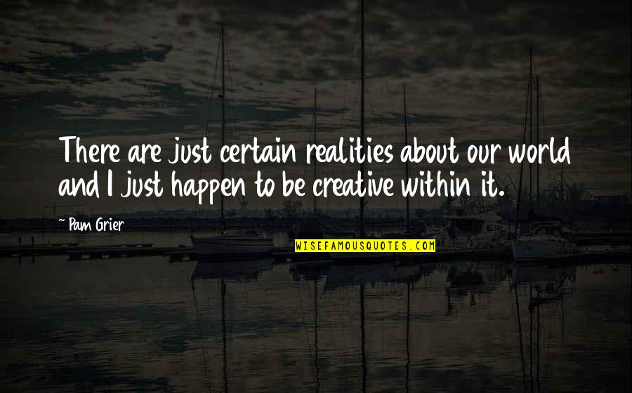 Rossion Quotes By Pam Grier: There are just certain realities about our world Rossion Quotes By Pam Grier: There are just certain realities about our world