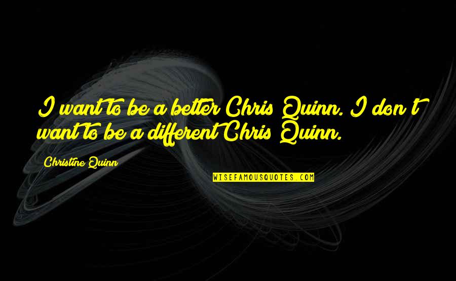 Rossiter Worthington Raymond Quotes By Christine Quinn: I want to be a better Chris Quinn.