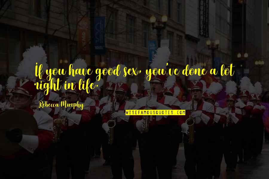 Rossitza Ivanova Quotes By Rebecca Murphy: If you have good sex, you've done a Rossitza Ivanova Quotes By Rebecca Murphy: If you have good sex, you've done a