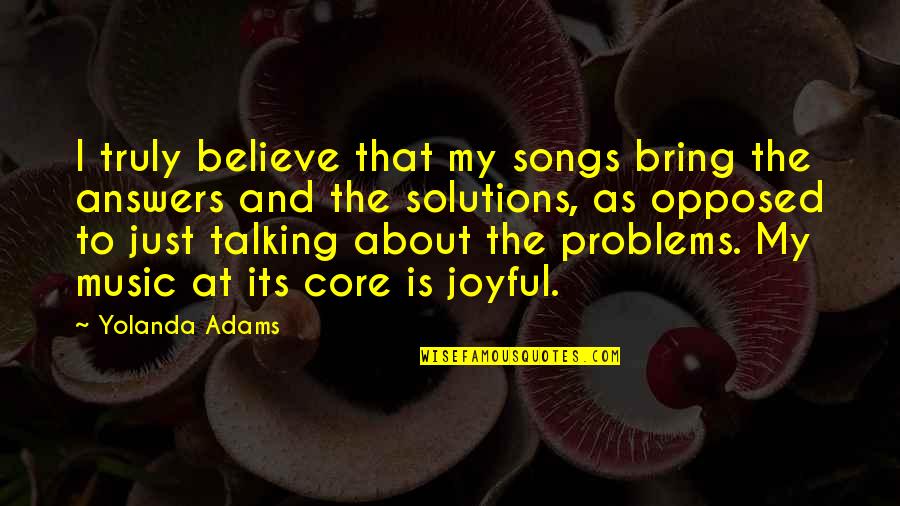 Rosskopf Joey Quotes By Yolanda Adams: I truly believe that my songs bring the