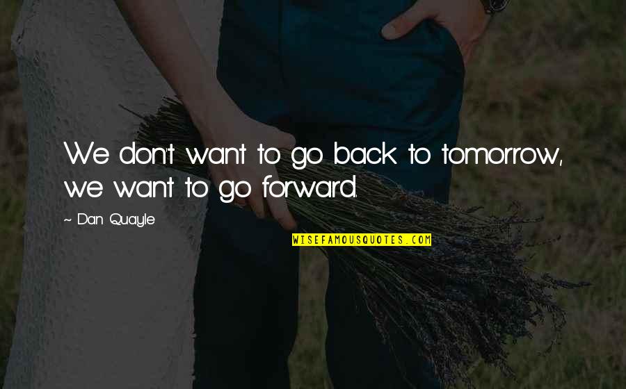 Rosskopf Table Tennis Quotes By Dan Quayle: We don't want to go back to tomorrow,