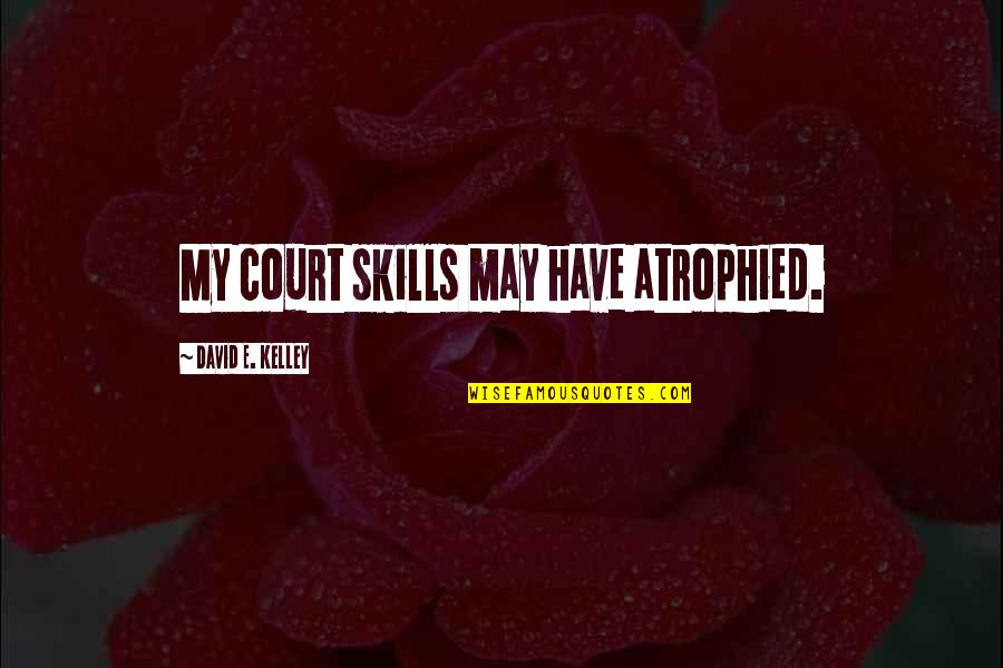 Rossner Karel Quotes By David E. Kelley: My court skills may have atrophied. Rossner Karel Quotes By David E. Kelley: My court skills may have atrophied.