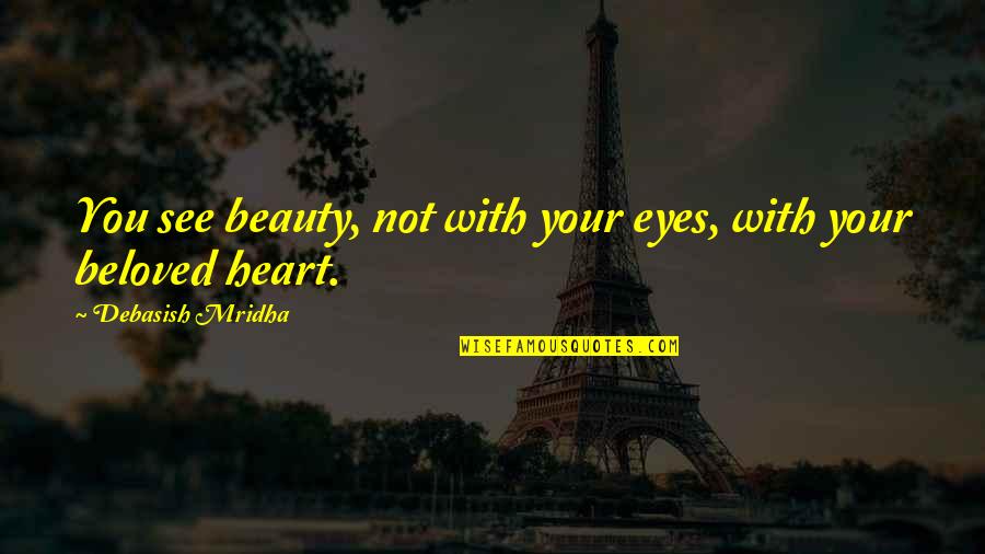 Rossner Karel Quotes By Debasish Mridha: You see beauty, not with your eyes, with Rossner Karel Quotes By Debasish Mridha: You see beauty, not with your eyes, with
