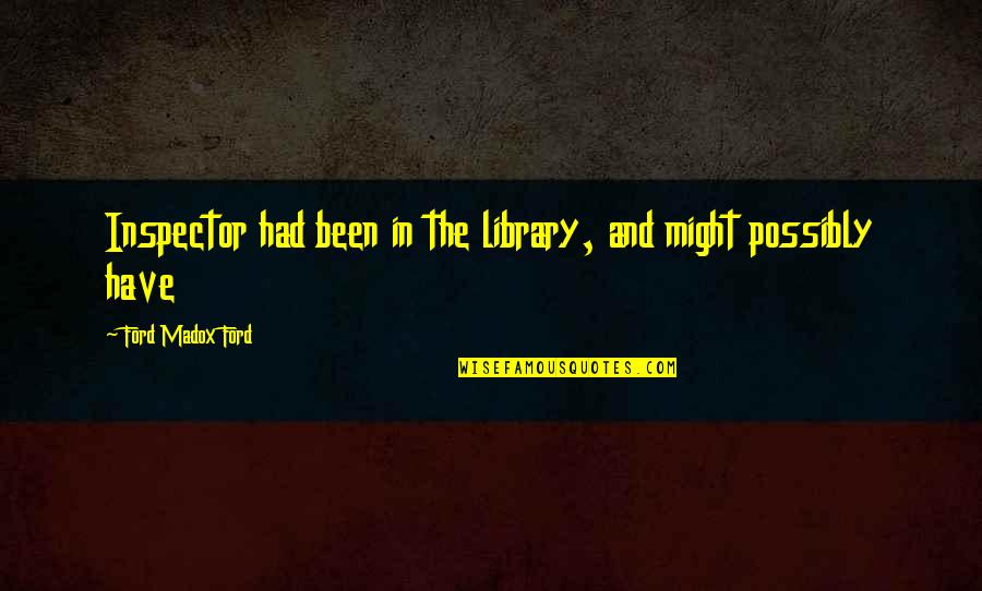 Rossner Karel Quotes By Ford Madox Ford: Inspector had been in the library, and might Rossner Karel Quotes By Ford Madox Ford: Inspector had been in the library, and might