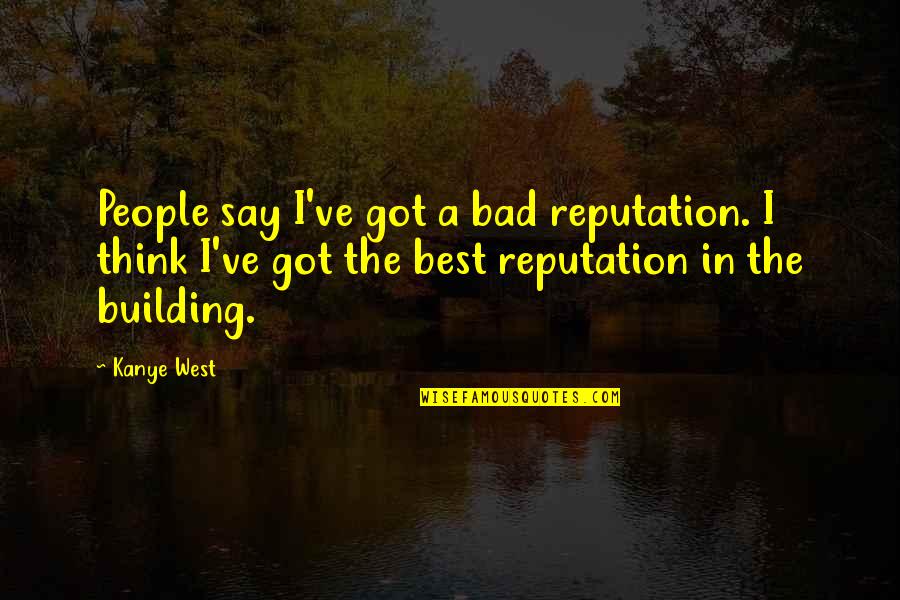 Rossner Karel Quotes By Kanye West: People say I've got a bad reputation. I Rossner Karel Quotes By Kanye West: People say I've got a bad reputation. I