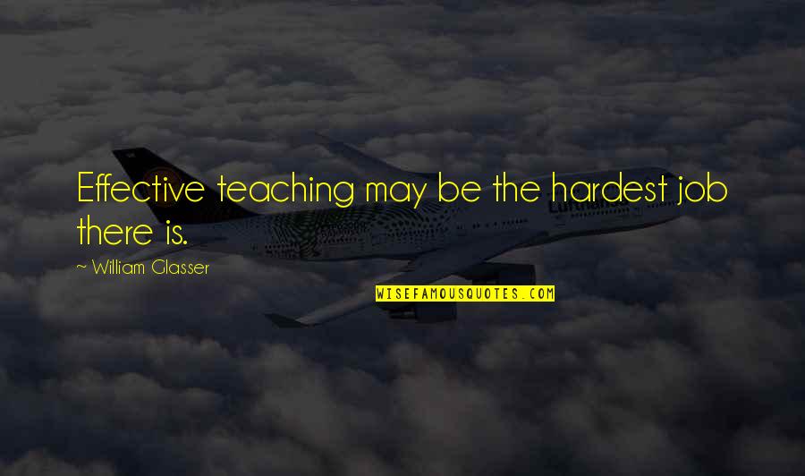 Rossner Karel Quotes By William Glasser: Effective teaching may be the hardest job there Rossner Karel Quotes By William Glasser: Effective teaching may be the hardest job there